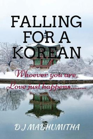 Falling for a Korean: Whoever you are, Love just happens... by Madhumitha D J 9781648281990