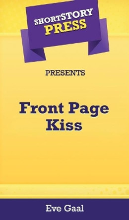 Short Story Press Presents Front Page Kiss by Eve Gaal 9781648910890