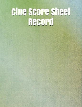 Clue Score Sheet Record: Clue Classic Score Sheet Book, Clue Scoring Game Record Level Keeper Book, Clue Score Card, Solve Your Favorite Detective Mystery Game, Size 8.5 x 11 Inch, 120 Pages by Joseph Abiola 9781650892306