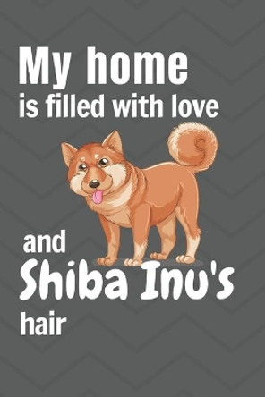 My home is filled with love and Shiba Inu's hair: For Shiba Inu Dog fans by Wowpooch Press 9781651309940