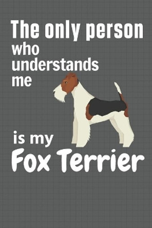 The only person who understands me is my Fox Terrier: For Fox Terrier Dog Fans by Wowpooch Press 9781651672563