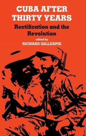 Cuba After Thirty Years: Rectification and the Revolution by Richard Gillespie