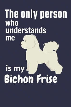 The only person who understands me is my Bichon Frise: For Bichon Frise Dog Fans by Wowpooch Press 9781651671412