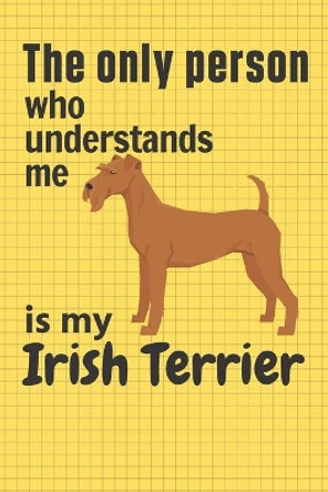 The only person who understands me is my Irish Terrier: For Irish Terrier Dog Fans by Wowpooch Press 9781651677643