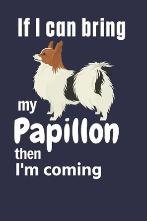 If I can bring my Papillon then I'm coming: For Papillon Dog Fans by Wowpooch Press 9781651727072