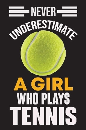 Never Underestimate a Girl Who Plays Tennis: Never Underestimate a Girl Who Plays Tennis, Best Gift for Man and Women by Ataul Haque 9781652119166