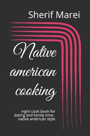 Native american cooking: night cook book for dating and family time . native american style by Sherif Marei 9781653288182