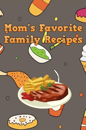Mom's Favorite Family Recipes: Your Favorite Home Cooked Home Made Mom Meals Recipes Copies Directly From The Source To You! Easy to follow, simply, tasty and hearty meals. Like your mom used to make! by Mommy Dearest 9781655697142
