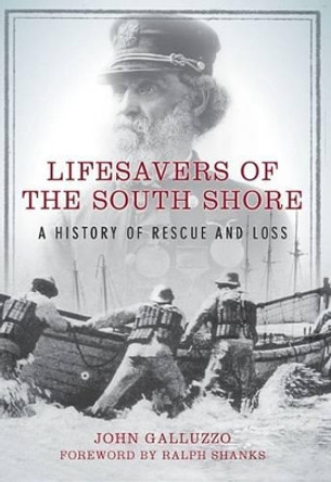 Lifesavers of the South Shore: A History of Rescue and Loss by John Galluzzo 9781596292246