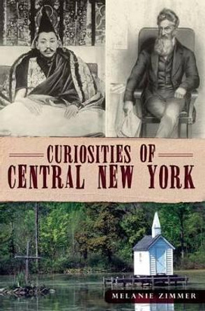 Curiosities of Central New York by Melanie Zimmer 9781609496661
