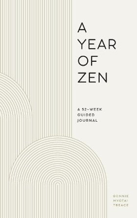 A Year of Zen: A 52-Week Guided Journal by Bonnie Myotai Treace 9781638788539