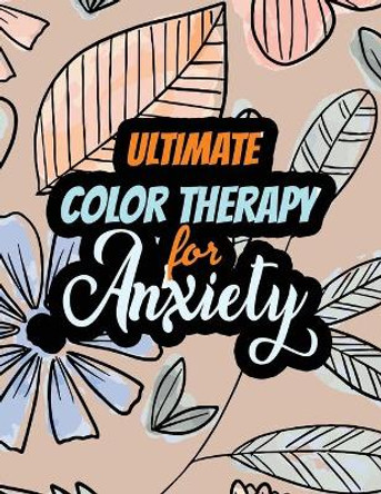 Ultimate Color Therapy for Anxiety: A Scripture Coloring Book for Adults & Teens, Tress Relieving Creative Fun Drawings for Grownups & Teens to Reduce Anxiety & Relax by Rns Coloring Studio 9781651837139