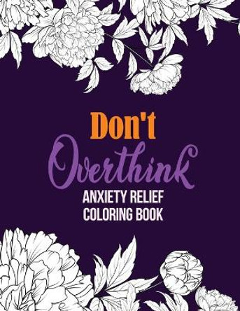 Don't Overthink Anxiety Relief Coloring Book: Anti Stress Beginner-Friendly Relaxing & Creative Art Activities, Quality Extra-Thick Perforated Paper That Resists Bleed Through by Rns Coloring Studio 9781651837887