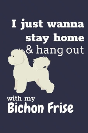 I just wanna stay home & hang out with my Bichon Frise: For Bichon Frise Dog Fans by Wowpooch Press 9781652212980