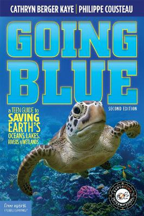 Going Blue: A Teen Guide to Saving Earth's Ocean, Lakes, Rivers & Wetlands by Cathryn Berger Kaye 9781631987465
