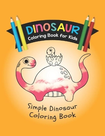 Dinosaur Coloring Book for Kids: Simple Dinosaur Coloring Book: Simple Drawings for kids a Cute and Fun Dinosaur Activity Book by Shakir Publishing 9781653749829