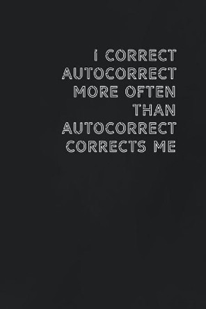 I correct autocorrect more often than autocorrect corrects me: Gift it to the person that came to your mind who would love to have this by Funny It Publisher 9781654082307