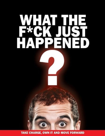 What The F*ck Just Happened?: Take Charge, Own It And Move Forward by Creative Life Tools 9781654530952