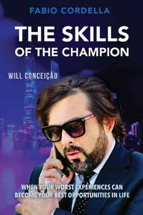 The Skills of The Champion: When Your Worst Experiences Can Become Your Best Opportunities in Life by Wilson Conceição 9781654541323