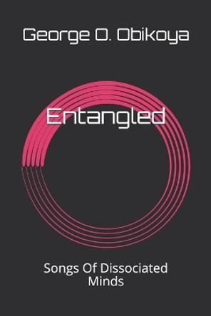 Entangled: Songs Of Dissociated Minds by George O Obikoya 9781655804311