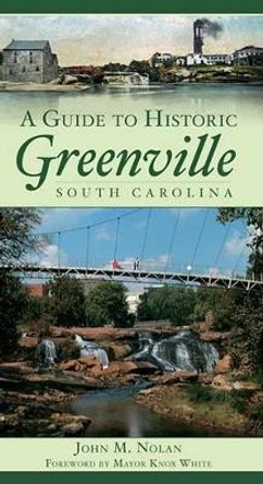 A Guide to Historic Greenville, South Carolina by John M Nolan 9781596293403