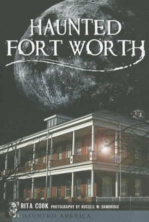 Haunted Fort Worth by Rita Cook 9781609491765