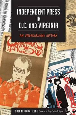 Independent Press in D.C. and Virginia:: An Underground History by Dale M Brumfield 9781626199064