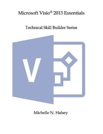 Microsoft Visio 2013 Essentials by Michelle N Halsey 9781640041523