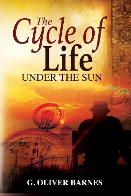 The Cycle of Life Under the Sun by G Oliver Barnes 9781640077812