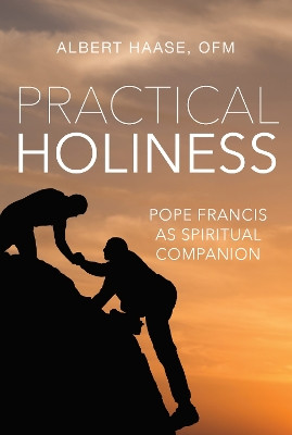 Practical Holiness: Pope Francis as Spiritual Companion by Albert Haase 9781640601970