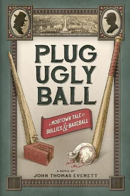Plug Ugly Ball by John Thomas Everett 9781640620025