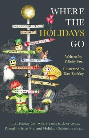 Where the Holidays Go: ...the Holiday City where Santa trick-or-treats, Pumpkins have feet, and Holiday Characters meet... by Felicity Fox 9781640856172