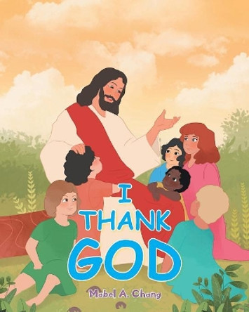 I Thank God by Mabel A Chang 9781640882430
