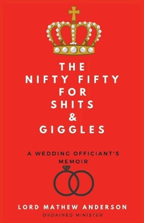 The Nifty Fifty for Shits & Giggles: A Wedding Officiant's Memoir by Mathew Anderson 9781641111324