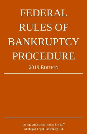 Federal Rules of Bankruptcy Procedure; 2019 Edition: With Statutory Supplement by Michigan Legal Publishing Ltd 9781640020498