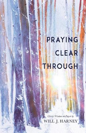 Praying Clear Through by Will J Harney 9781641233323