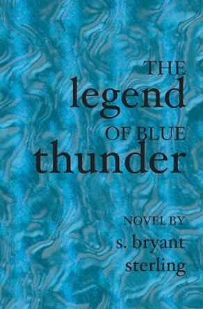 The Legend of Blue Thunder by S Bryant Sterling 9781591097150