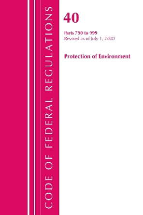 Code of Federal Regulations, Title 40 Protection of the Environment 790-999, Revised as of July 1, 2020 by Office Of The Federal Register (U.S.) 9781641436885