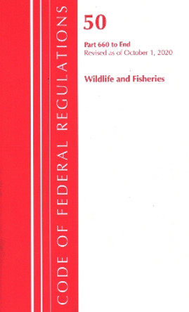 Code of Federal Regulations, Title 50 Wildlife and Fisheries 660-End, Revised as of October 1, 2020 by Office of the Federal Register (U S ) 9781641437493