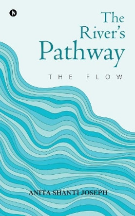 The River's Pathway: The Flow by Anita Shanti Joseph 9781642498967