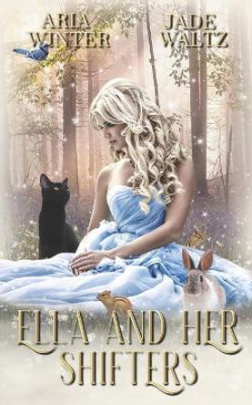 Ella and Her Shifters: A Reverse Harem Shifter Romance by Jade Waltz 9781642530049