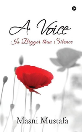 A Voice: Is Bigger than Silence by Masni Mustafa 9781643246796