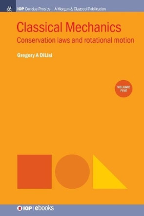 Classical Mechanics, Volume 5: Conservation Laws and Rotational Motion by Gregory A DiLisi 9781643273990