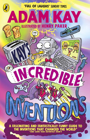 Kay’s Incredible Inventions: A fascinating and fantastically funny guide to inventions that changed the world (and some that definitely didn't) by Adam Kay 9780241540800