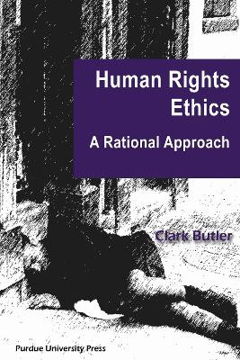 Human Rights Ethics: A Rational Approach by Clark Butler 9781557534804