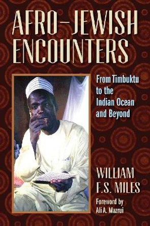 Afro-Jewish Encounters: From Timbuktu to the Indian Ocean and Beyond by William F. S. Miles 9781558765825