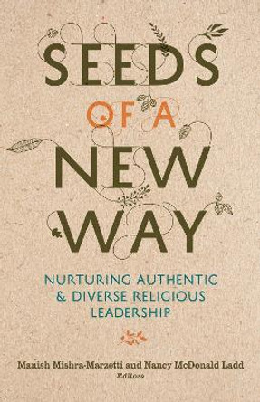 Seeds of a New Way: Nurturing Authentic and Diverse Religious Leadership by Manish Mishra-Marzetti 9781558969162