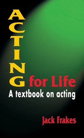 Acting for Life: A Textbook on Acting by Jack Frakes 9781566082181