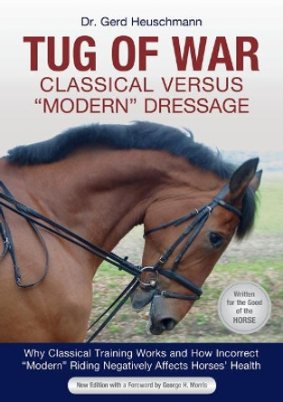 Tug of War: Classical Versus &quot;modern&quot; Dressage: Why Classical Training Works and How Incorrect &quot;modern&quot; Riding Negatively Affects Horses' Health by Dr Gerd Heuschmann 9781570769139