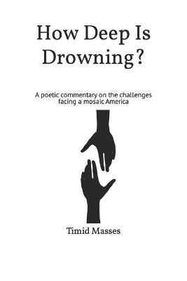 How Deep Is Drowning?: A poetic commentary on the challenges facing a mosaic America by Timid Masses 9781642546361